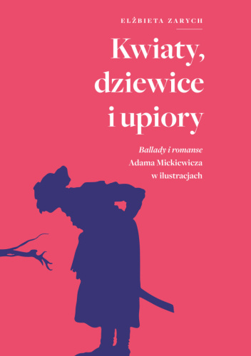 Kwiaty, dziewice i upiory. Ballady i romanse Adama Mickiewicza w ilustracjach