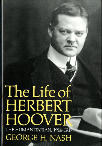 The Life of Herbert Hoover: The Humanitarian 1914-1917