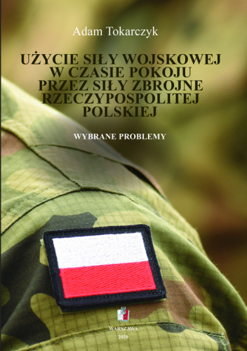Użycie siły wojskowej w czasie pokoju przez Siły Zbrojne Rzeczypospolitej Polskiej. Wybrane problemy