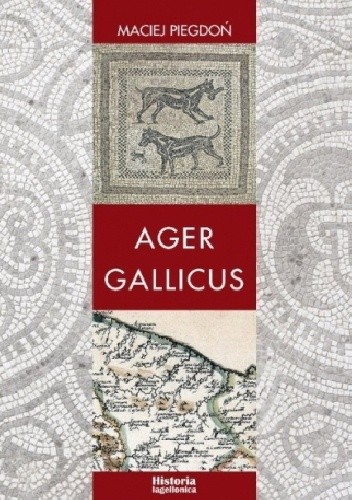 Ager Gallicus. Polityka Republiki Rzymskiej wobec dawnych ziem senońskich nad Adriatykiem w III-I w. p.n.e.