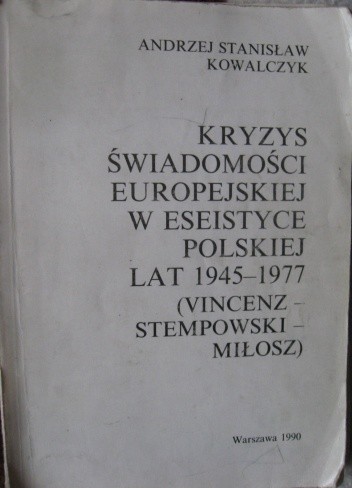 Kryzys świadomości europejskiej w eseistyce polskiej lat 1945-1977 (Vincenz-Stempowski-Miłosz)