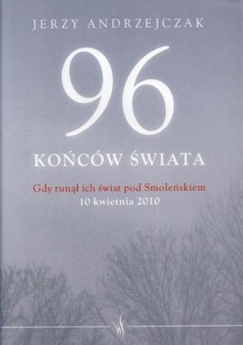 96 końców świata. Gdy runął ich świat pod Smoleńskiem. 10 kwietnia 2010