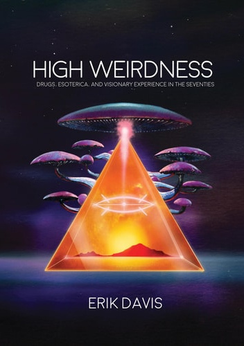 High Weirdness: Drugs, Esoterica, and Visionary Experiences in the Seventies