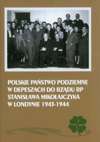 Polskie Państwo Podziemne w depeszach do rządu RP Stanisława Mikołajczyka w Londynie 1943–1944