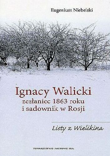 Ignacy Walicki. Zesłaniec 1863 roku i sadownik w Rosji