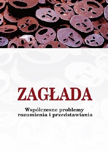 Zagłada. Współczesne problemy rozumienia i przedstawiania