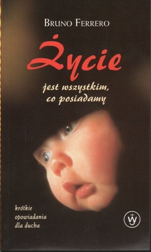 Życie jest wszystkim, co posiadamy