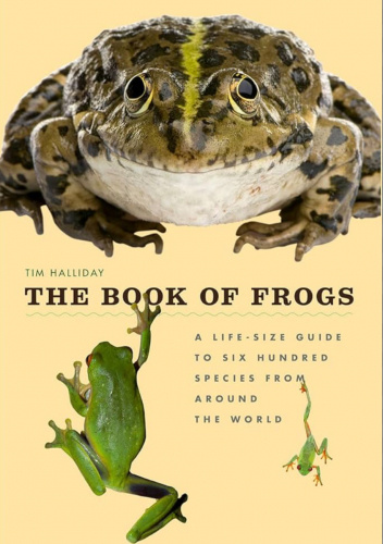 The Book of Frogs: A Life-Size Guide to Six Hundred Species from Around the World