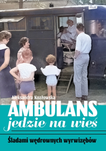 Ambulans jedzie na wieś. Śladami wędrownych wyrwizębów