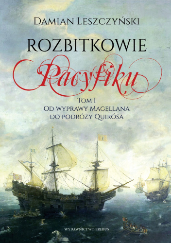 Rozbitkowie Pacyfiku, t. 1, Od wyprawy Magellana do podróży Quirósa