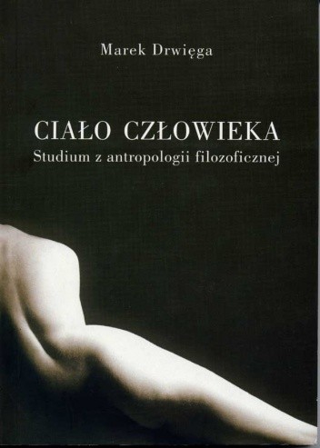 Ciało człowieka. Studium antropologii filozoficznej