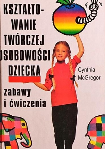 Kształtowanie twórczej osobowości dziecka. Zabawy i ćwiczenia