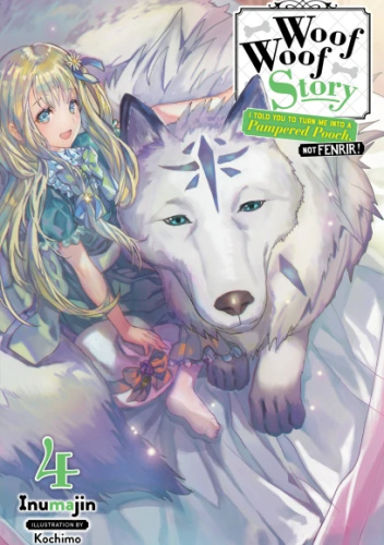 Woof Woof Story: I Told You to Turn Me Into a Pampered Pooch, Not Fenrir!, Vol. 4 (light novel)