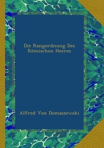 Die Rangordnung des Romischen Heeres