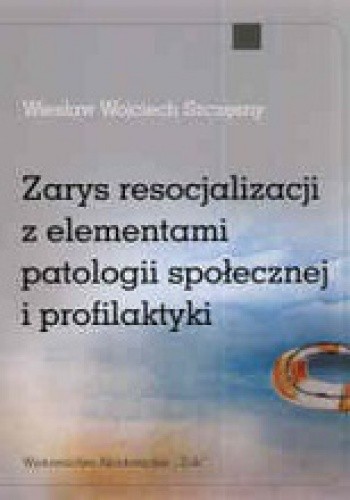 Zarys resocjalizacji z elementami patologii społecznej i profilaktyki