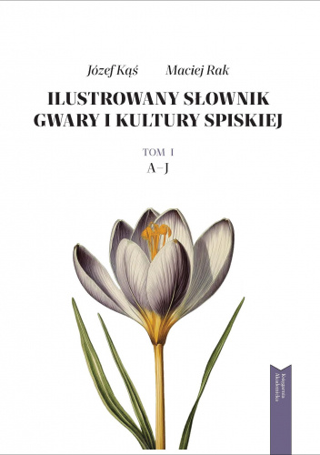 Ilustrowany słownik gwary i kultury spiskiej. Tom 1, A–J