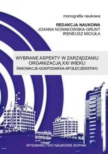 Wybrane aspekty w zarządzaniu organizacją XXI wieku. Innowacje – gospodarka – społeczeństwo
