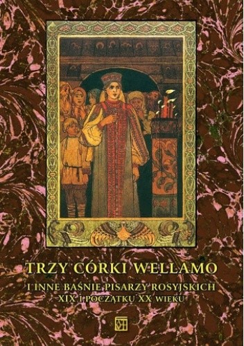Trzy córki Wellamo  i inne baśnie pisarzy rosyjskich XIX i początku XX wieku