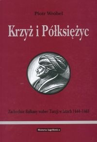 Krzyż i półksiężyc. Zachodnie Bałkany wobec Turcji w latach 1444-1463