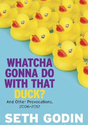 Whatcha Gonna Do With That Duck?: And Other Provocations, 2006-2012