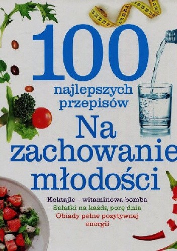 100 najlepszych przepisów. Na zachowanie młodości