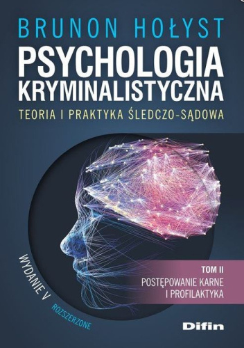 Psychologia kryminalistyczna. Teoria i praktyka śledczo-sądowa. Tom 2. Postępowanie karne i profilaktyka