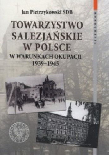 Towarzystwo Salezjańskie w Polsce w warunkach okupacji 1939 - 1945