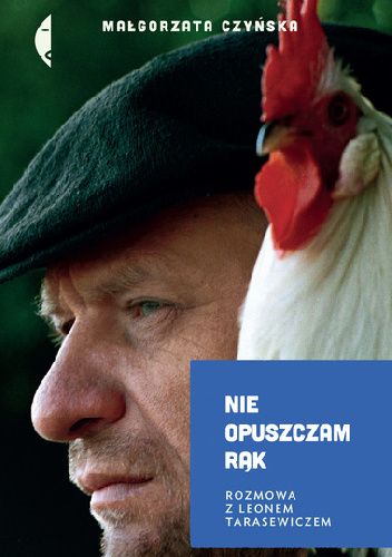 Nie opuszczam rąk. Rozmowa z Leonem Tarasewiczem