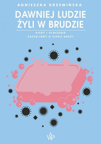 Dawniej ludzie żyli w brudzie. Kiedy i dlaczego zaczęliśmy o siebie dbać?