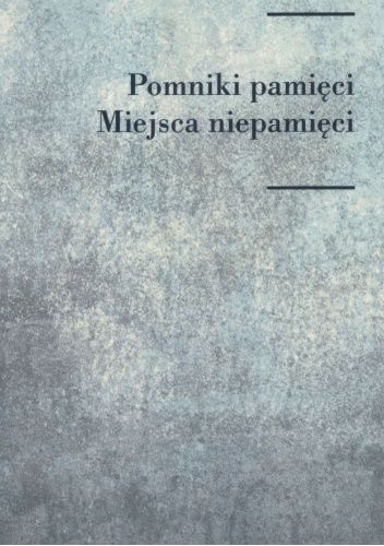 Pomniki pamięci. Miejsca niepamięci