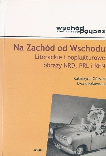 Na Zachód od Wschodu. Literackie i popkulturowe obrazy NRD, PRL i RFN