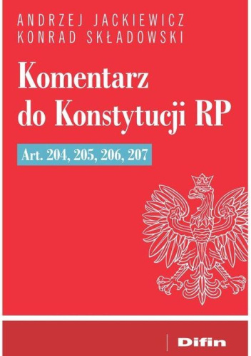 Komentarz do Konstytucji RP Art. 204, 205, 206, 207