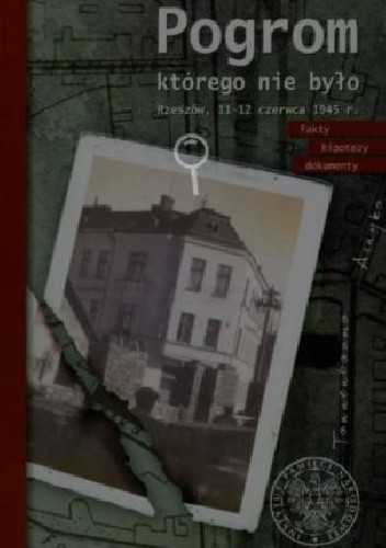 Pogrom, którego nie było. Rzeszów, 11–12 czerwca 1945 r. Fakty, hipotezy, dokumenty
