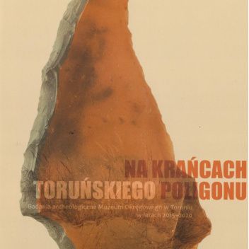 Na krańcach toruńskiego poligonu – badania archeologiczne Muzeum Okręgowego w Toruniu w latach 2015–2020