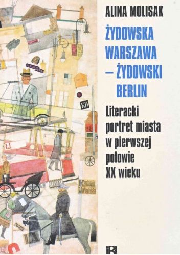 Żydowska Warszawa - żydowski Berlin. Literacki portret miasta w pierwszej połowie XX wieku