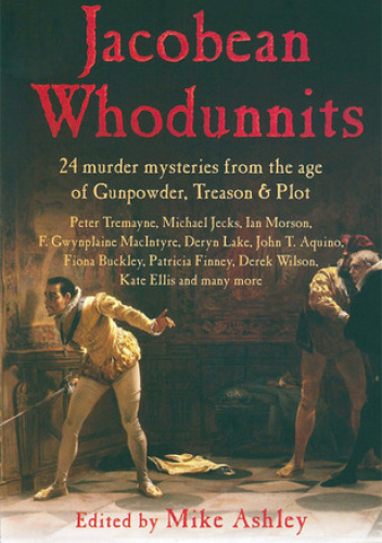 The Mammoth Book of Jacobean Whodunnits: 24 Murder Mysteries from the Age of Gunpowder, Treason and Plot