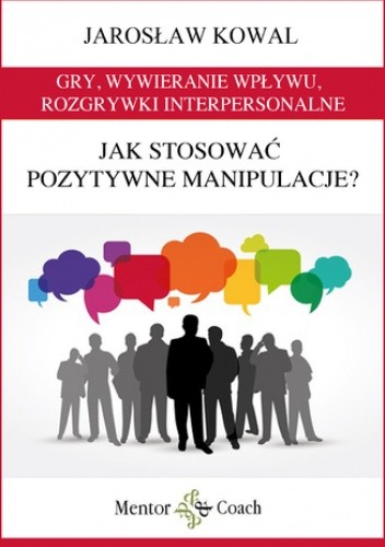 Gry, wywieranie wpływu, rozgrywki interpersonalne. Jak stosować pozytywne manipulacje?