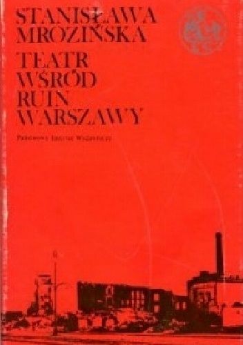 Teatr wśród ruin Warszawy. Wspomnienia i dokumenty z lat 1944-1945