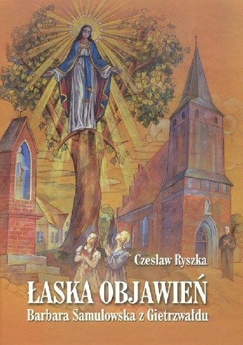 Łaska objawień. Barbara Samulowska z Gietrzwałdu