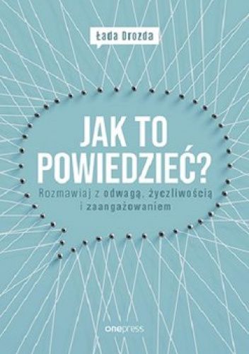 Jak to powiedzieć? Rozmawiaj z odwagą, życzliwością i zaangażowaniem