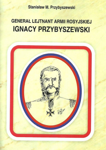 Generał Lejtnant Armii Rosyjskiej Ignacy Przybyszewski