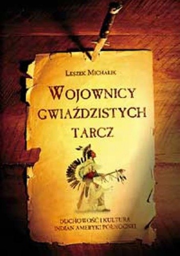Wojownicy gwiaździstych tarcz. Duchowość i kultura Indian Ameryki Północnej