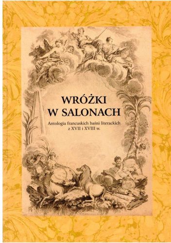 Wróżki w salonach. Antologia francuskich baśni literackich z XVII i XVIII w.