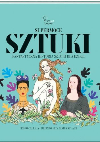 Supermoce sztuki. Fantastyczna historia sztuki dla dzieci