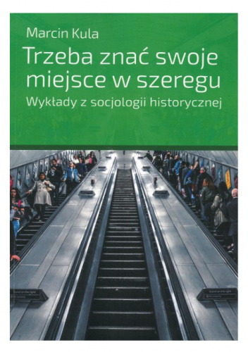 Trzeba znać swoje miejsce w szeregu. Wykłady z socjologii historycznej