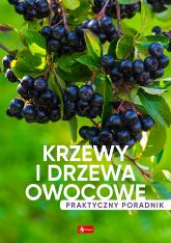 Krzewy i drzewa owocowe Poradnik praktyczny