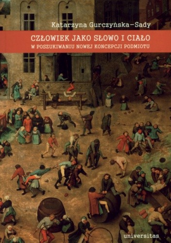 Człowiek jako słowo i ciało. W poszukiwaniu nowej koncepcji podmiotu