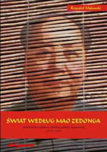 Świat według Mao Zedonga. Doktrynalne podstawy chińskiej polityki zagranicznej (1949-1976)