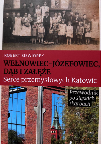 Wełnowiec - Józefowiec, Dąb i Załęże. Serce przemysłowych Katowic. Przewodnik po śląskich skarbach.