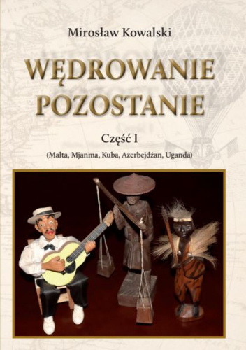 Wędrowanie pozostanie. Część 1 (Malta, Mjanama, Kuba, Azerbejdżan, Uganda)